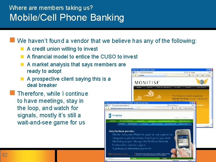 Where are members taking us? Mobile/Cell Phone Banking n We haven’t found a vendor
