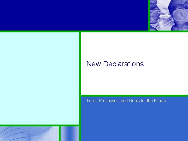 New Declarations Tools, Processes, and Goals for the Future 