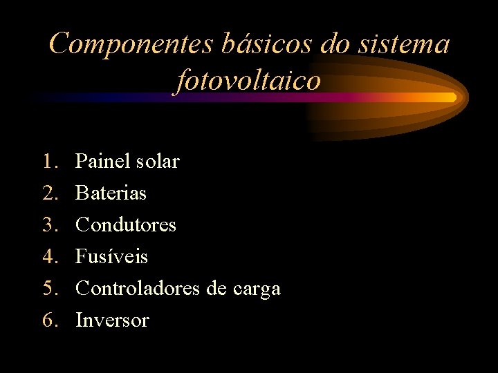 Componentes básicos do sistema fotovoltaico 1. 2. 3. 4. 5. 6. Painel solar Baterias