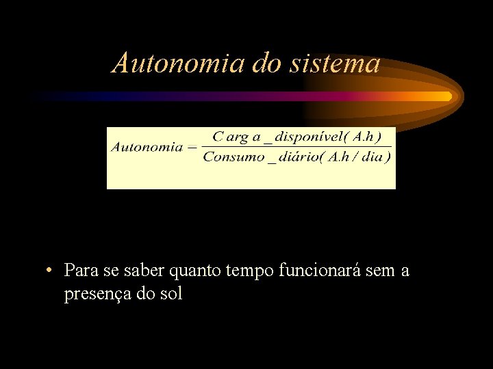 Autonomia do sistema • Para se saber quanto tempo funcionará sem a presença do