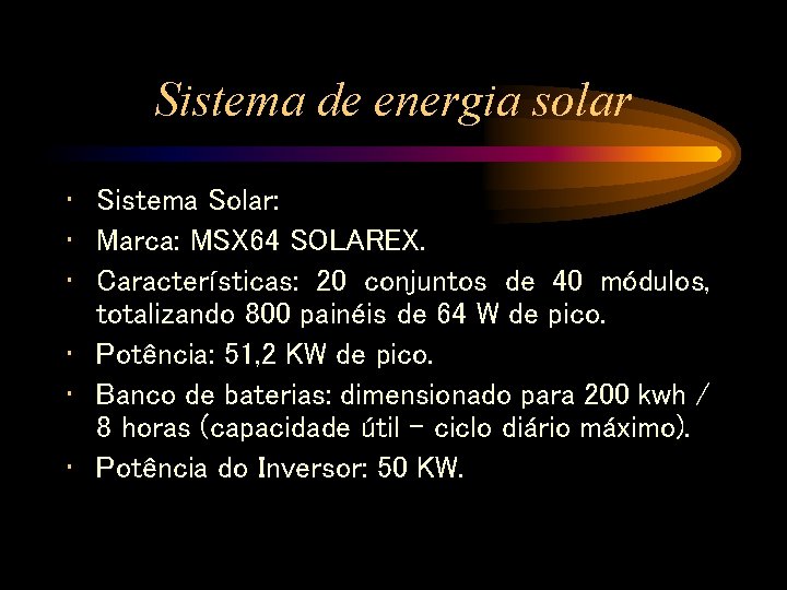 Sistema de energia solar • Sistema Solar: • Marca: MSX 64 SOLAREX. • Características: