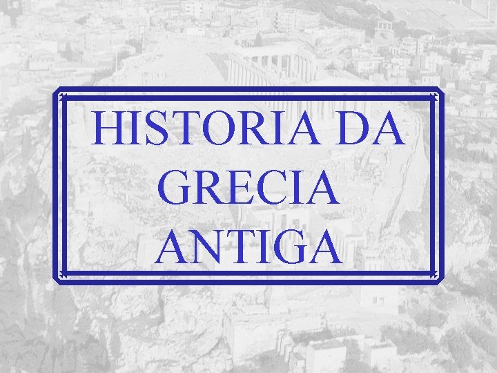 HISTORIA DA GRECIA ANTIGA 