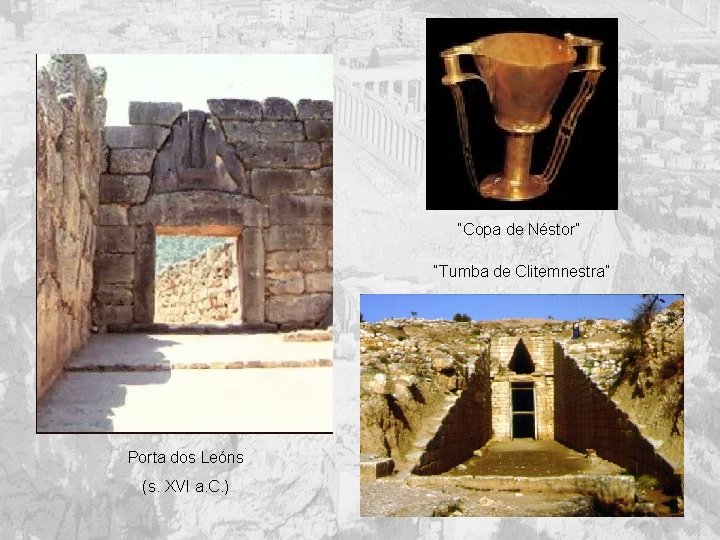 “Copa de Néstor” “Tumba de Clitemnestra” Porta dos Leóns (s. XVI a. C. )