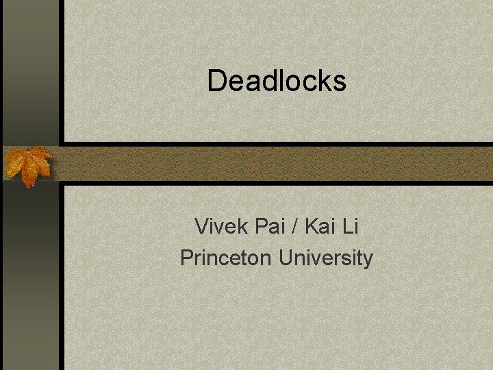 Deadlocks Vivek Pai / Kai Li Princeton University 