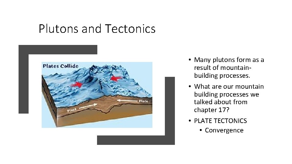 Plutons and Tectonics • Many plutons form as a result of mountainbuilding processes. • Plutons and Tectonics • Many plutons form as a result of mountainbuilding processes. •