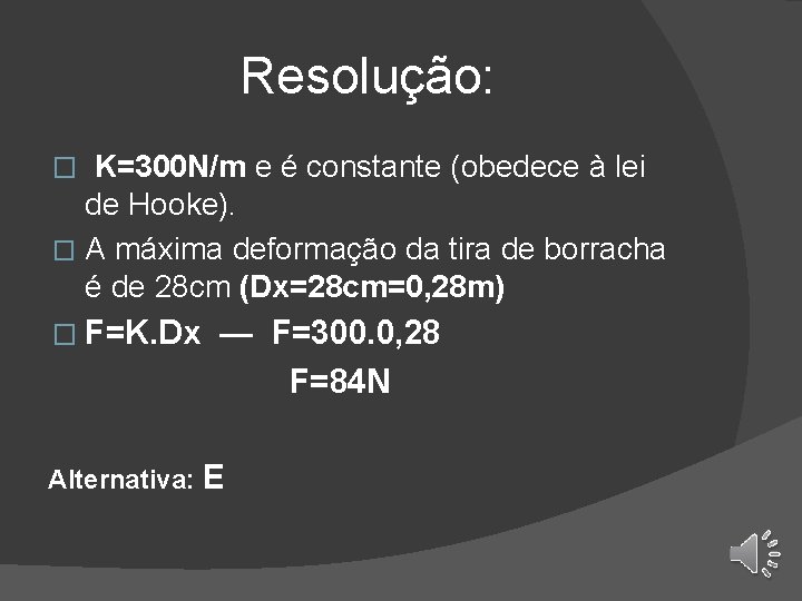 Resolução: � K=300 N/m e é constante (obedece à lei de Hooke). � A