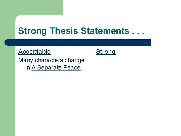 Strong Thesis Statements. . . Acceptable Many characters change in A Separate Peace. Strong