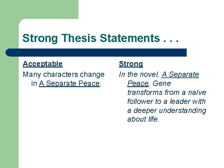 Strong Thesis Statements. . . Acceptable Many characters change in A Separate Peace. Strong