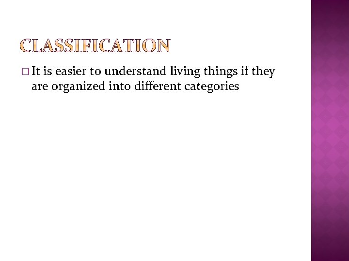 � It is easier to understand living things if they are organized into different