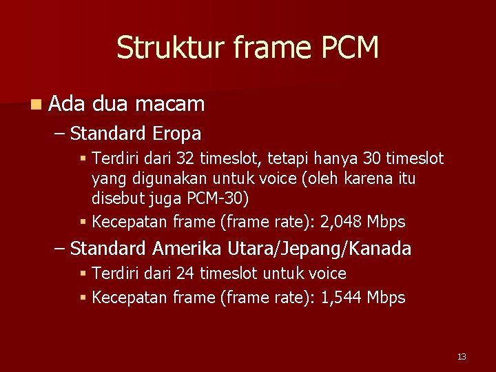 Struktur frame PCM n Ada dua macam – Standard Eropa § Terdiri dari 32