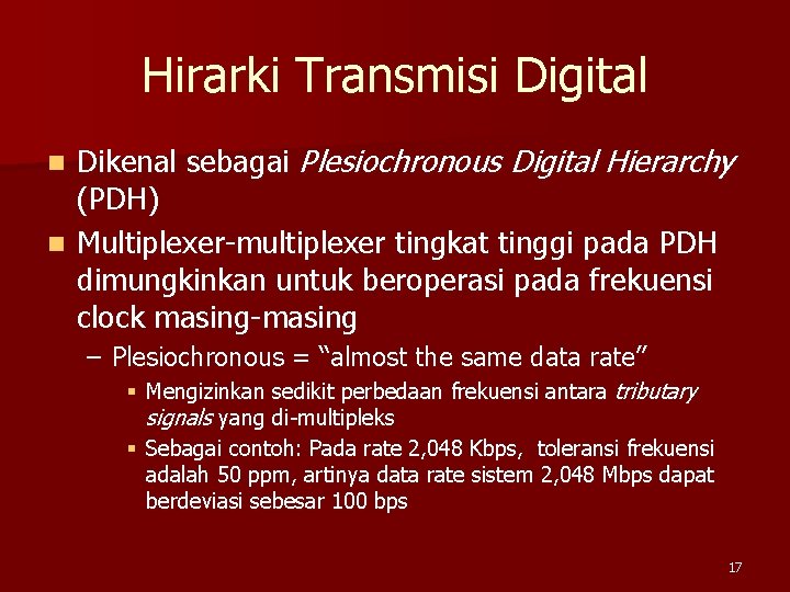 Hirarki Transmisi Digital Dikenal sebagai Plesiochronous Digital Hierarchy (PDH) n Multiplexer-multiplexer tingkat tinggi pada