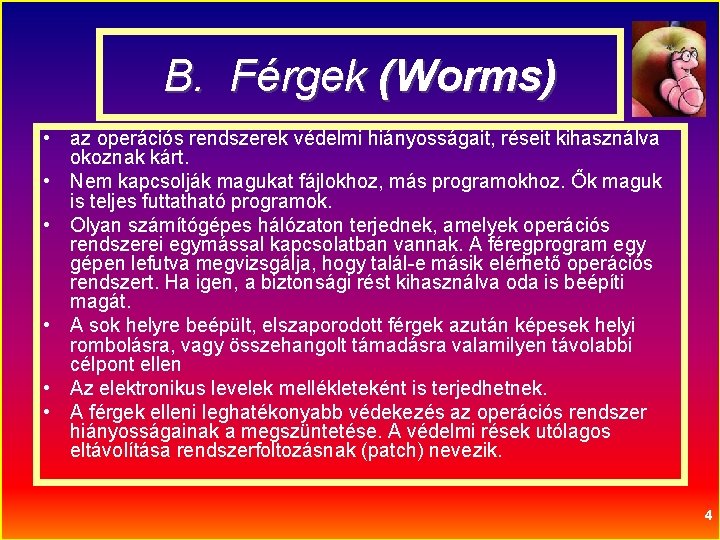 B. Férgek (Worms) • az operációs rendszerek védelmi hiányosságait, réseit kihasználva okoznak kárt. •