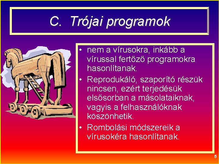 C. Trójai programok • nem a vírusokra, inkább a vírussal fertőző programokra hasonlítanak. •