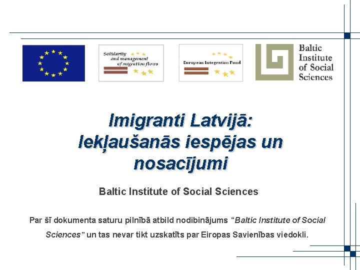 Imigranti Latvijā: Iekļaušanās iespējas un nosacījumi Baltic Institute of Social Sciences Par šī dokumenta