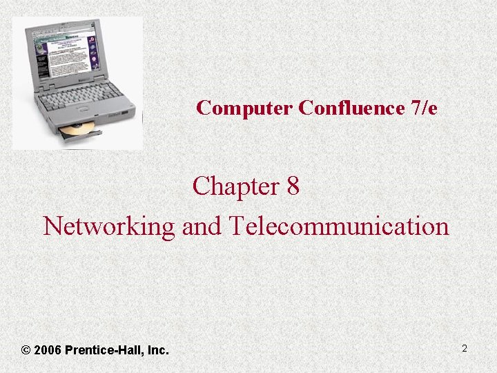 Computer Confluence 7/e Chapter 8 Networking and Telecommunication © 2006 Prentice-Hall, Inc. 2 