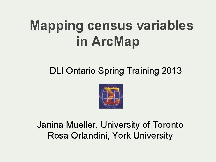 Mapping census variables in Arc. Map DLI Ontario Spring Training 2013 Janina Mueller, University