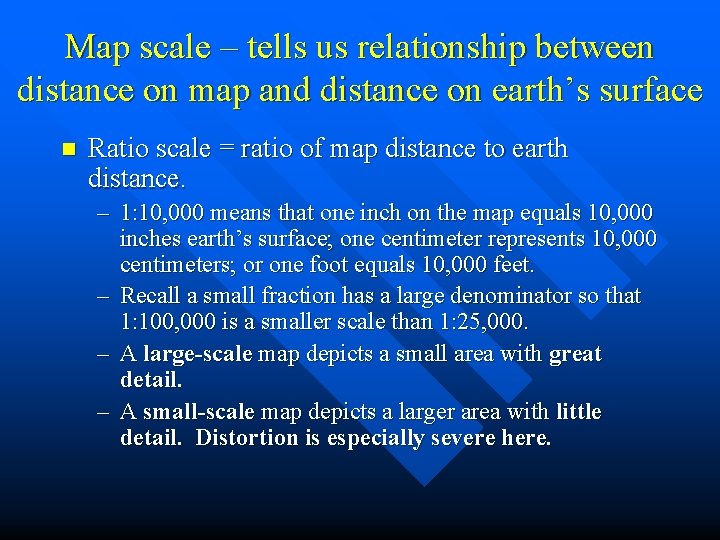 Map scale – tells us relationship between distance on map and distance on earth’s