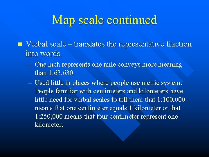 Map scale continued n Verbal scale – translates the representative fraction into words. –