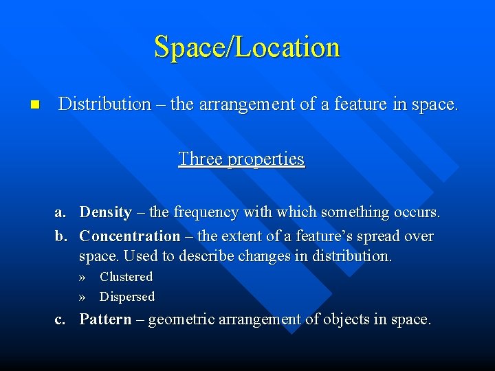 Space/Location n Distribution – the arrangement of a feature in space. Three properties a.