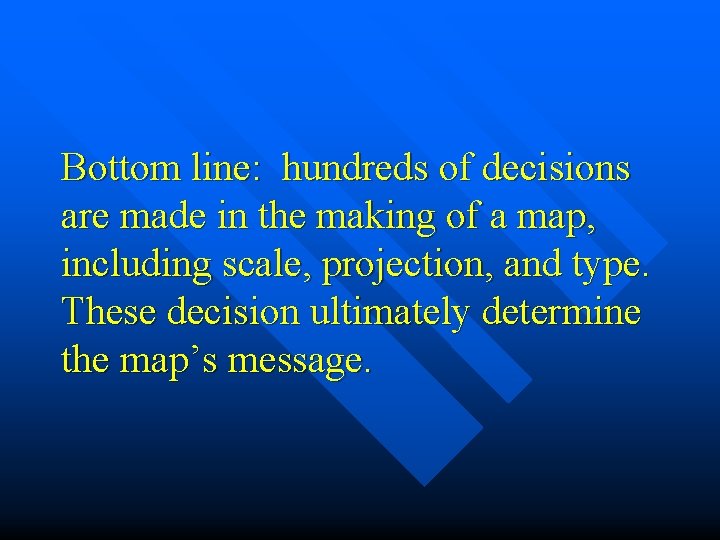 Bottom line: hundreds of decisions are made in the making of a map, including