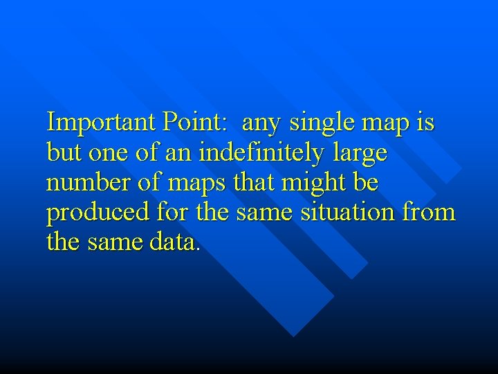 Important Point: any single map is but one of an indefinitely large number of