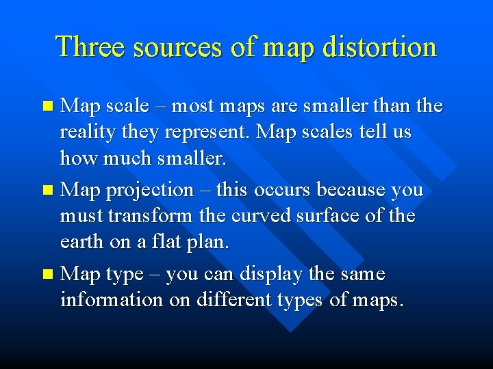 Three sources of map distortion Map scale – most maps are smaller than the