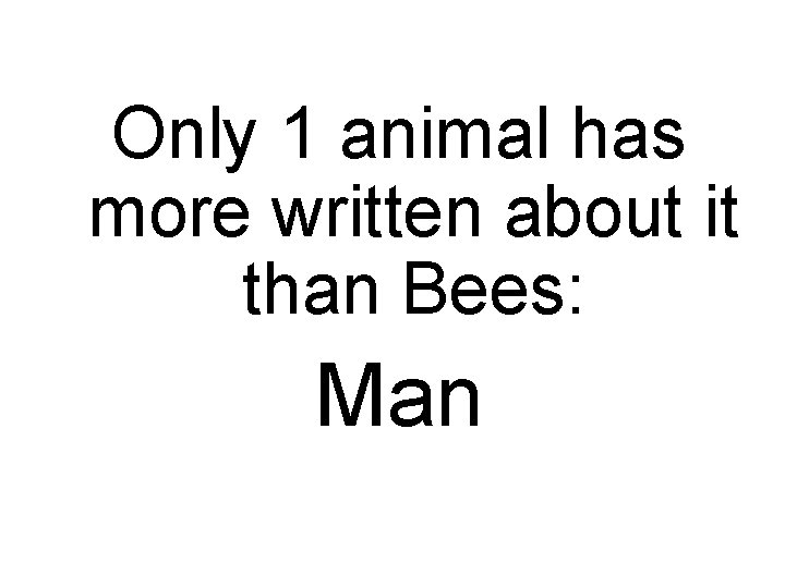 Only 1 animal has more written about it than Bees: Man 