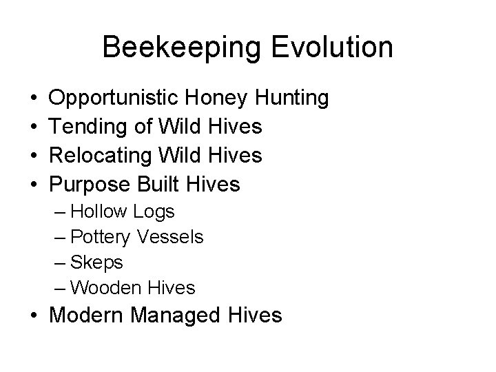 Beekeeping Evolution • • Opportunistic Honey Hunting Tending of Wild Hives Relocating Wild Hives