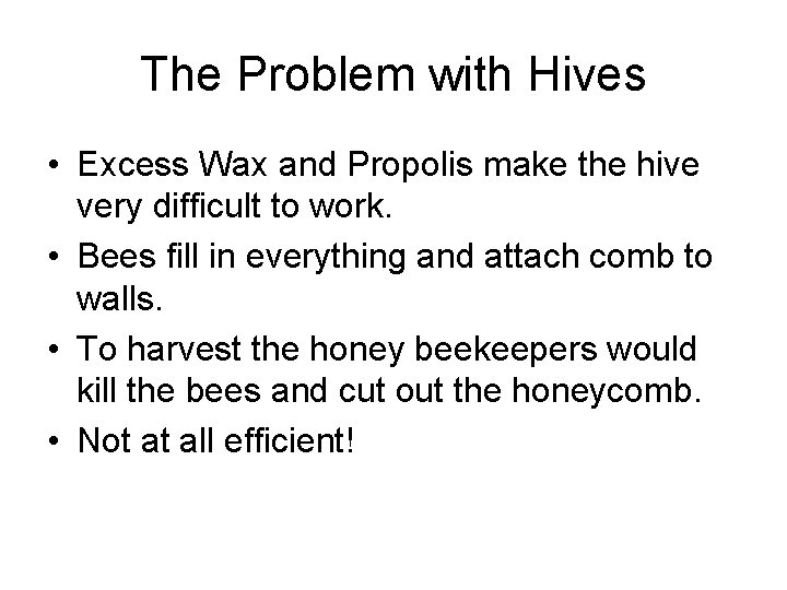 The Problem with Hives • Excess Wax and Propolis make the hive very difficult