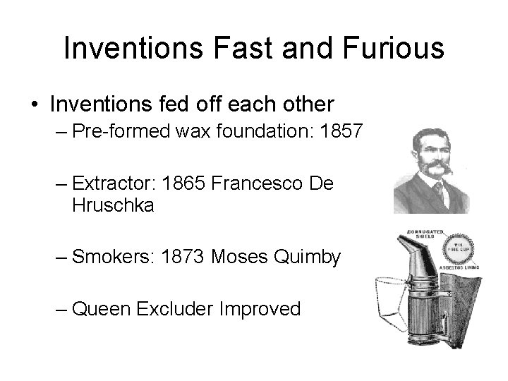 Inventions Fast and Furious • Inventions fed off each other – Pre-formed wax foundation: