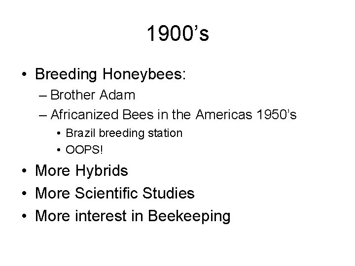 1900’s • Breeding Honeybees: – Brother Adam – Africanized Bees in the Americas 1950’s