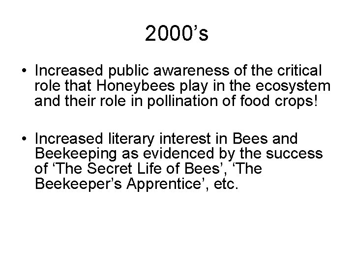 2000’s • Increased public awareness of the critical role that Honeybees play in the
