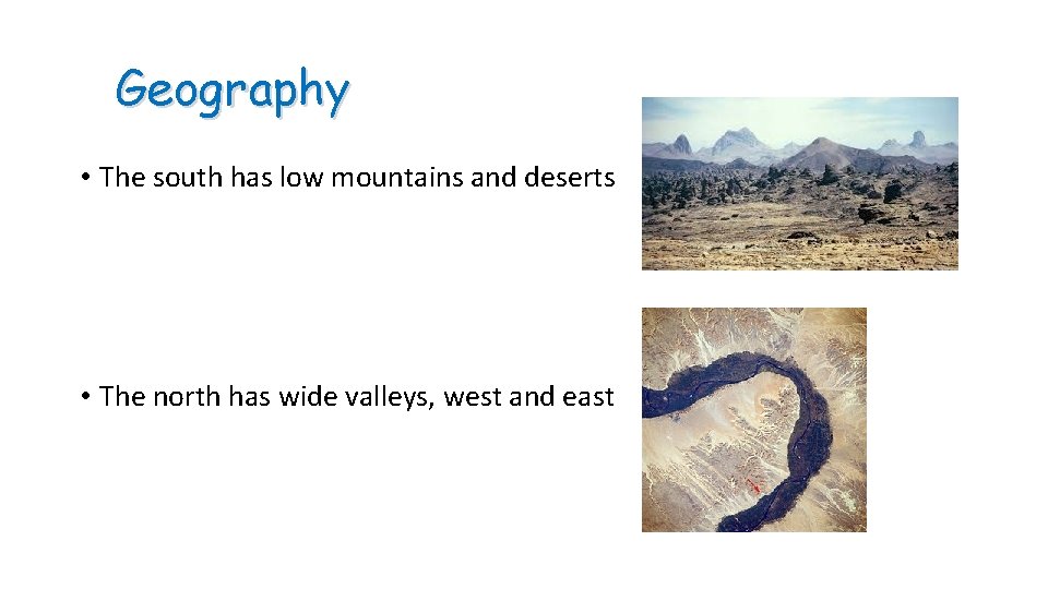 Geography • The south has low mountains and deserts • The north has wide