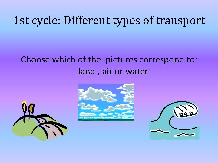 1 st cycle: Different types of transport Choose which of the pictures correspond to: