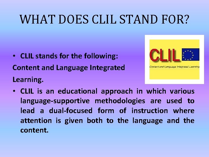 WHAT DOES CLIL STAND FOR? • CLIL stands for the following: Content and Language