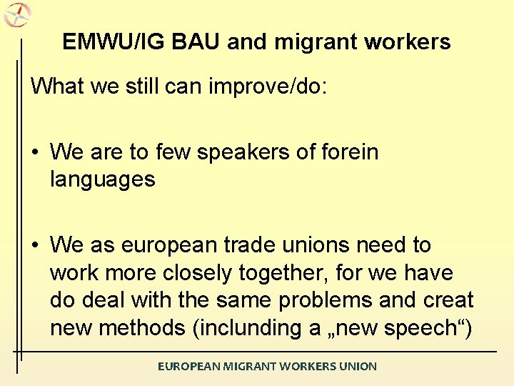 EMWU/IG BAU and migrant workers What we still can improve/do: • We are to