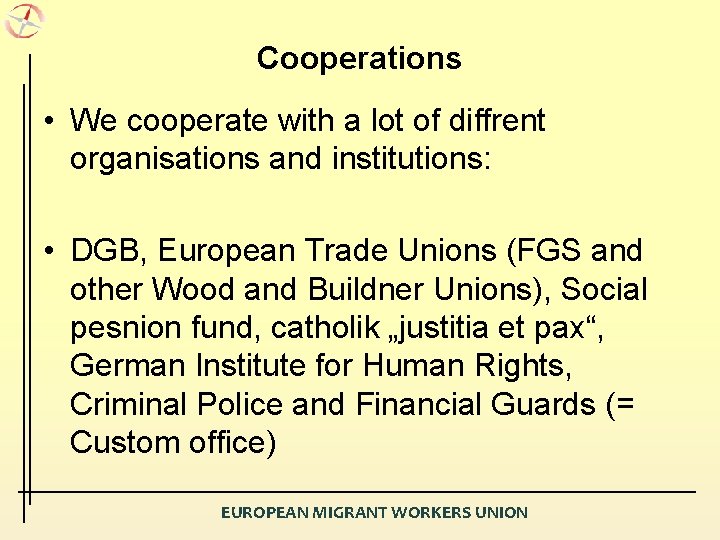 Cooperations • We cooperate with a lot of diffrent organisations and institutions: • DGB,