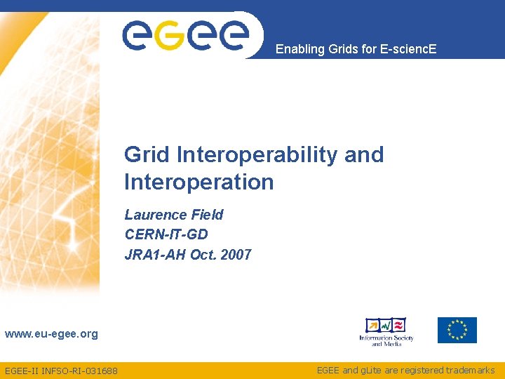Enabling Grids for E-scienc. E Grid Interoperability and Interoperation Laurence Field CERN-IT-GD JRA 1