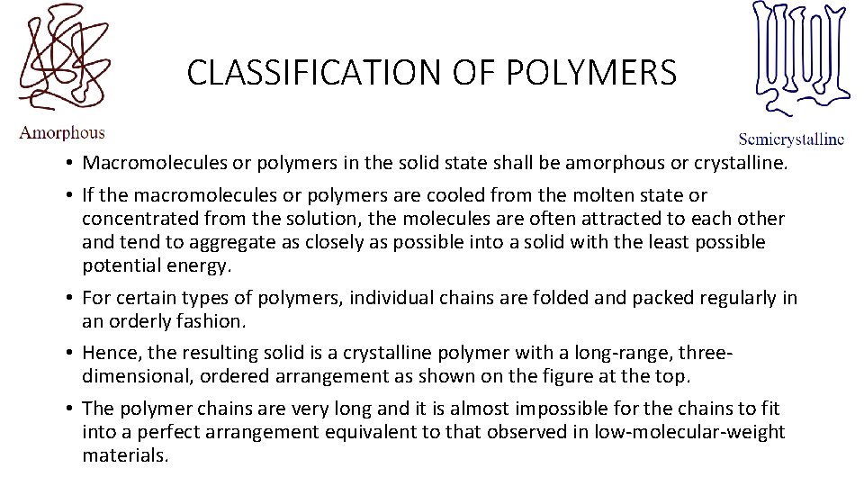 CLASSIFICATION OF POLYMERS • Macromolecules or polymers in the solid state shall be amorphous