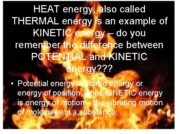 HEAT energy, also called THERMAL energy is an example of KINETIC energy – do