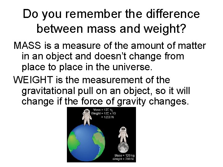 Do you remember the difference between mass and weight? MASS is a measure of