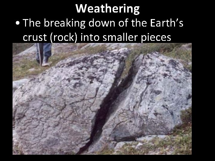 Weathering • The breaking down of the Earth’s crust (rock) into smaller pieces (sediment).