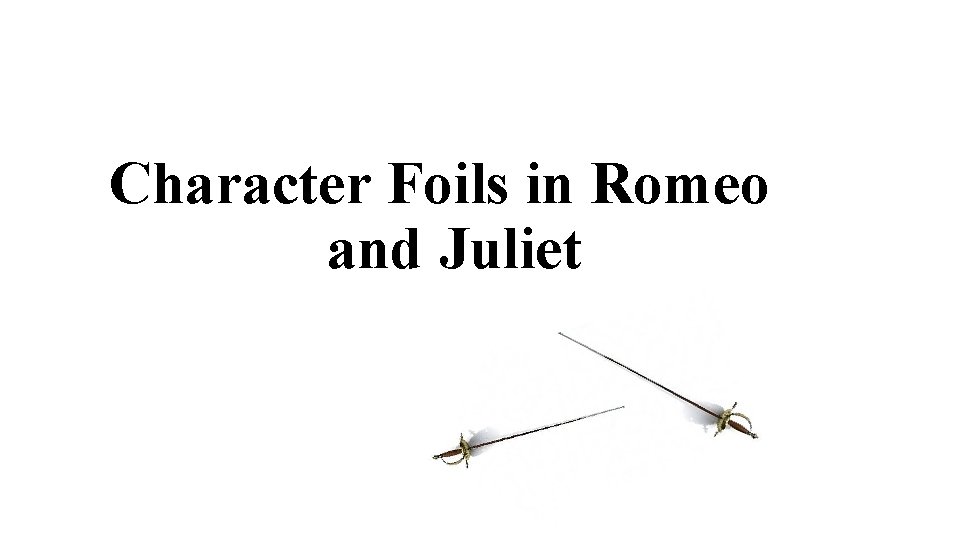 Character Foils in Romeo and Juliet 