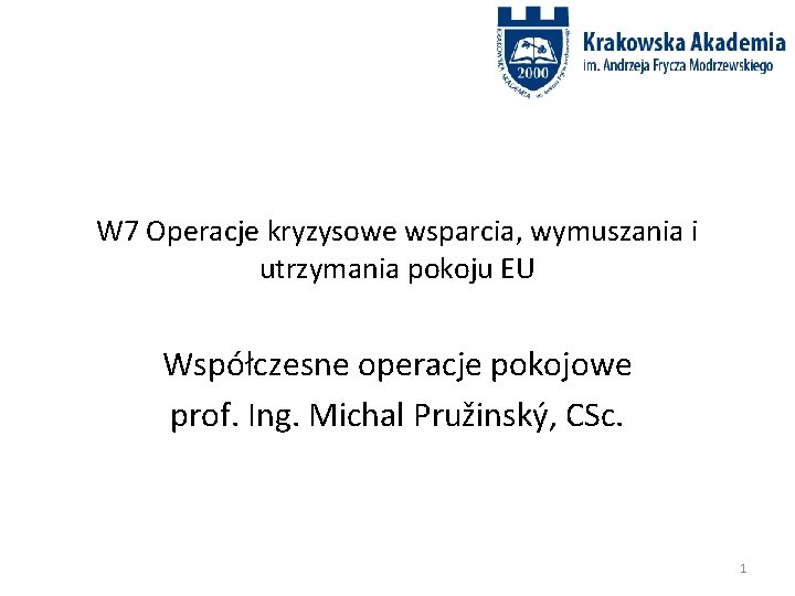 W 7 Operacje kryzysowe wsparcia, wymuszania i utrzymania pokoju EU Współczesne operacje pokojowe prof.