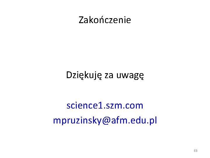 Zakończenie Dziękuję za uwagę science 1. szm. com mpruzinsky@afm. edu. pl 83 Zakończenie Dziękuję za uwagę science 1. szm. com mpruzinsky@afm. edu. pl 83