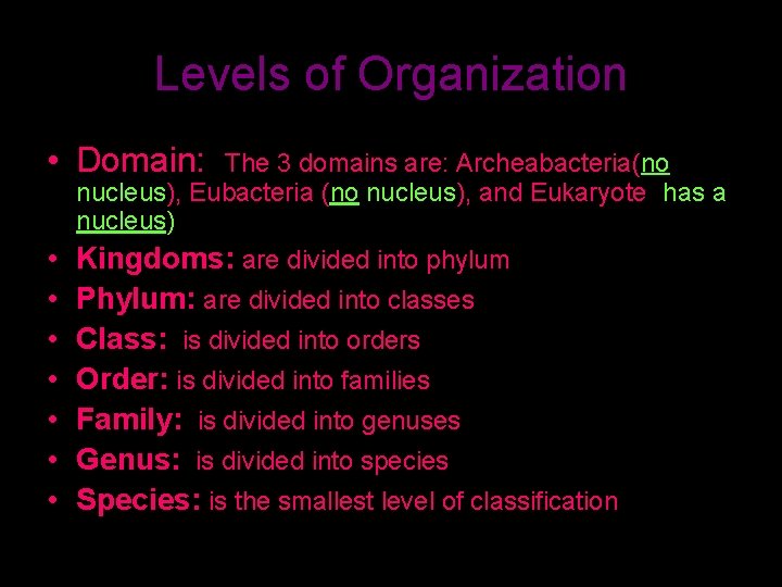 Levels of Organization • Domain: The 3 domains are: Archeabacteria(no nucleus), Eubacteria (no nucleus),