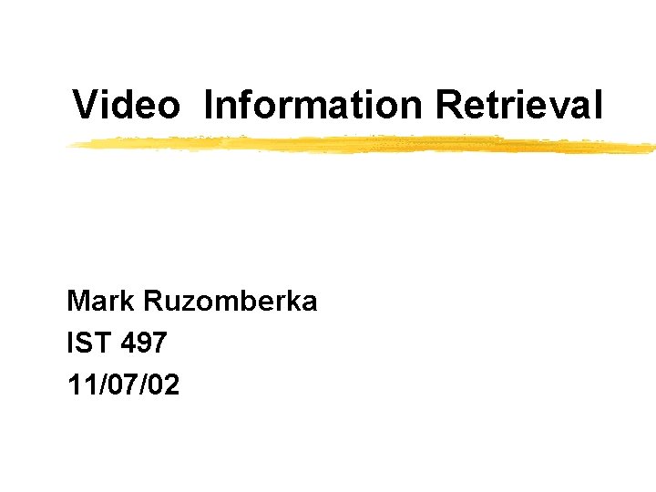 Video Information Retrieval Mark Ruzomberka IST 497 11/07/02 