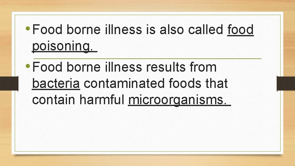  • Food borne illness is also called food poisoning. • Food borne illness