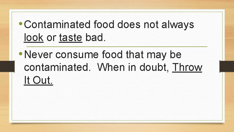  • Contaminated food does not always look or taste bad. • Never consume