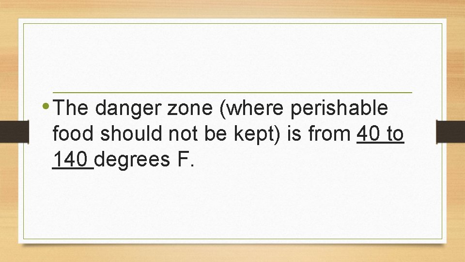  • The danger zone (where perishable food should not be kept) is from